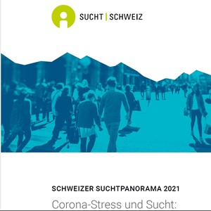 Schweizer Suchtpanorama 2021 – Herausforderungen im Suchtbereich in Corona-Zeiten