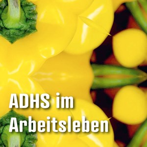 ADHS in der Arbeitswelt ADHS in der Arbeitswelt